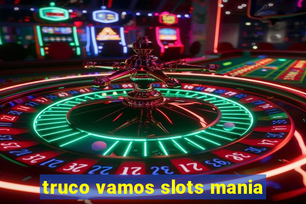 truco vamos slots mania